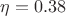 $\eta=0.38$