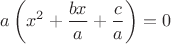 $\displaystyle a\left (x^2 + \frac{bx}{a} + \frac{c}{a}\right ) = 0$ $\displaystyle a\left (x^2 + \frac{bx}{a} + \frac{c}{a}\right ) = 0$