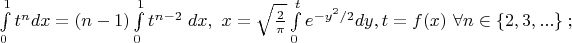 $ \int\limits_{0}^{1} t^n dx =(n-1) \int\limits_{0}^{1} t^{n-2} \; dx , \ x=\sqrt{\frac {2}{\pi}} \int\limits_{0}^{t} e^{-y^2/2} dy , t=f(x) \ \forall n \in \{2,3,...\}\; ;  $