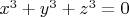 $x^3 + y^3 + z^3 = 0$