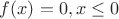 $f(x)=0,x\le 0$