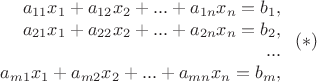 $$\left.
\begin{array}{rcl}
 a_{11}x_1 + a_{12}x_2 + ... + a_{1n}x_n = b_1, \\
 a_{21}x_1 + a_{22}x_2 + ... + a_{2n}x_n = b_2, \\
... \\
 a_{m1}x_1 + a_{m2}x_2 + ... + a_{mn}x_n = b_m, \\
\end{array}
\right{(*)}$$