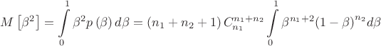 $$\[M\left[ {{\beta }^{2}} \right]=\int\limits_{0}^{1}{{{\beta }^{2}}p\left( \beta  \right)d\beta }=\left( {{n}_{1}}+{{n}_{2}}+1 \right)C_{{{n}_{1}}}^{{{n}_{1}}+{{n}_{2}}}\int\limits_{0}^{1}{{{\beta }^{{{n}_{1}}+2}}{{\left( 1-\beta  \right)}^{{{n}_{2}}}}d\beta }\]$$