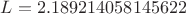 $L=2.189214058145622$