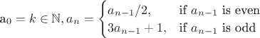 a_0=k\in\mathbb{N},a_n = \begin{cases}a_{n-1}/2, & \mbox{if } a_{n-1} \mbox{ is even} \\ 3a_{n-1}+1, & \mbox{if } a_{n-1} \mbox{ is odd } \end{cases}