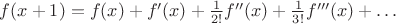 $f(x+1)=f(x)+f'(x)+\frac1{2!}f''(x)+\frac1{3!}f'''(x)+\dots$