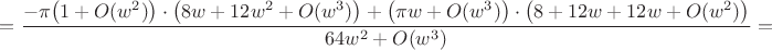 $=\dfrac{-\pi\big(1+O(w^2)\big)\cdot\big(8w+12w^2+O(w^3)\big)+\big(\pi w+O(w^3)\big)\cdot\big(8+12w+12w+O(w^2)\big)}{64w^2+O(w^3)}=$
