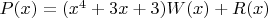 $P(x) = (x^4+3x+3)W(x)+R(x)$