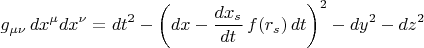 $$
g_{\mu \nu} \, dx^{\mu} dx^{\nu} = dt^2 - \left( dx - \frac{dx_s}{dt} \, f(r_s) \, dt \right)^2 - dy^2 - dz^2
$$