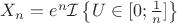$X_n=e^n\mathcal{I}\left\lbrace U\in[0;\frac{1}{n}]\right\rbrace$