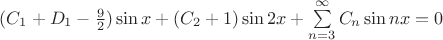 $\[({C_1} + {D_1} - \frac{9}{2})\sin x + ({C_2} + 1)\sin 2x + \sum\limits_{n = 3}^\infty  {{C_n}\sin nx}  = 0\]$