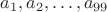 $a_1, a_2,\dots , a_{99}$