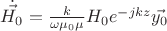 $\dot{\vec{H_{0}}}=\frac{k}{\omega\mu_{0}\mu}H_{0}e^{-jkz}\vec{y_{0}}$