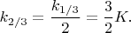 $k_{2/3}=\dfrac{k_{1/3}}{2}=\dfrac{3}{2}K.$