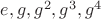 $e,g,g^2,g^3,g^4$