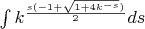 $\int\limits_{}^{} k^{\frac{s(-1+\sqrt{1+4k^{-s}})}{2}}ds$