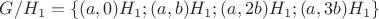 $G/H_1 = \{ (a,0)H_1 ; (a,b)H_1; (a,2b)H_1; (a,3b)H_1 \}$