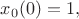 $x_0(0)=1,$