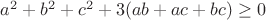 $a^2+b^2+c^2+3(ab+ac+bc)\geq0$ $a^2+b^2+c^2+3(ab+ac+bc)\geq0$