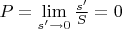 $P=\lim\limits _{s'\rightarrow 0 }\frac{s'}{S}=0$