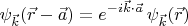 $$\psi_{\vec{k}}(\vec{r}-\vec{a})=e^{-i \vec{k} \cdot \vec{a}} \, \psi_{\vec{k}}(\vec{r})$$