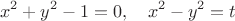 $$
x^2+y^2-1=0,\quad x^2-y^2=t
$$