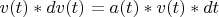 $v(t)*dv(t)=a(t)*v(t)*dt$