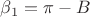 $\beta_1=\pi-B$