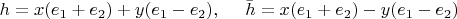 $h = x (e_1 + e_2) + y (e_1 - e_2),~~~~\bar{h} = x (e_1 + e_2) - y (e_1 - e_2)$