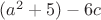 $ (a^2+5) - 6c $