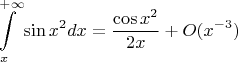 $$\int\limits_{x}^{+\infty}\sin x^2 dx=\frac{\cos x^2}{2x}+O(x^{-3})$$