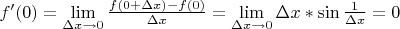 $f'(0) = \mathop {\lim }\limits_{\Delta x \to 0} \frac{{f(0 + \Delta x) - f(0)}}
{{\Delta x}} = \mathop {\lim }\limits_{\Delta x \to 0} \Delta x*\sin \frac{1}
{{\Delta x}} = 0$