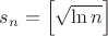 $s_n=\left[\sqrt{\ln n}\right]$