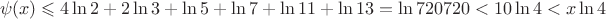 $$\psi(x)\leqslant 4\ln 2+2\ln 3+\ln 5+\ln 7+\ln 11+\ln 13=\ln 720720<10\ln 4<x \ln 4$$