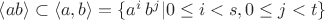 $\left\langle ab \right\rangle \subset \left\langle a, b \right\rangle = \{a^i \:b^j | 0 \le i <s, 0 \le j < t\}$ $\left\langle ab \right\rangle \subset \left\langle a, b \right\rangle = \{a^i \:b^j | 0 \le i <s, 0 \le j < t\}$