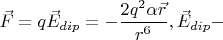 $\vec F=q\vec E_{dip}=-\dfrac {2q^2\alpha \vec r}{r^6}, \vec E_{dip}-$