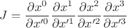 $$J = \frac{\partial x^0}{\partial x'^0}\frac{\partial x^1}{\partial x'^1}\frac{\partial x^2}{\partial x'^2}\frac{\partial x^3}{\partial x'^3}$$