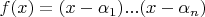 $f(x)=(x-\alpha_1)...(x-\alpha_n)$