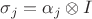 $\sigma_j =\alpha_j \otimes I$