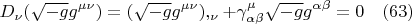 $$D_{\nu}(\sqrt{-g}g^{\mu\nu})=(\sqrt{-g}g^{\mu\nu}),_{\nu}+\gamma_{\alpha\beta}^{\mu}\sqrt{-g}g^{\alpha\beta}=0 \quad(63) $$