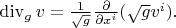 $\mathrm{div}_g\,v=\frac{1}{\sqrt{g}}\frac{\partial}{\partial x^i}(\sqrt{g}v^i).$