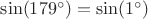 $\sin(179^{\circ})=\sin(1^{\circ})$
