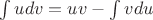 $\int u dv=uv-\int vdu$