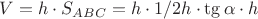 $V=h \cdot S_{ABC} = h \cdot 1/2 h \cdot \tg \alpha \cdot h$
