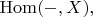 $\mathrm{Hom}(-,X),$
