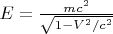 $E=\frac{mc^2}{\sqrt{1-V^2/c^2}}$