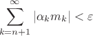 $$
\sum\limits_{k = n+1}^{\infty} |\alpha_k m_k| < \varepsilon
$$