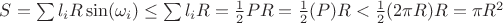 $S=\sum l_i R \sin(\omega_i) \le \sum l_i R =\frac12 PR=\frac12 (P)R < \frac12 (2 \pi R)R=\pi R^2$