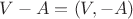 $V - A = (V, -A)$