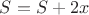 $S=S+2x$